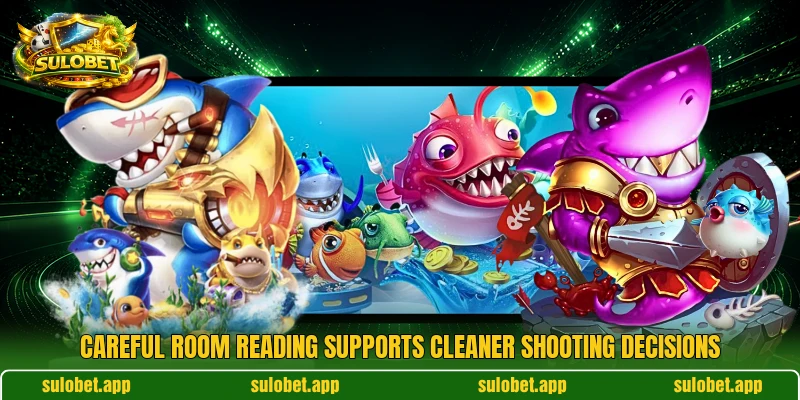 Careful room reading supports cleaner shooting decisions