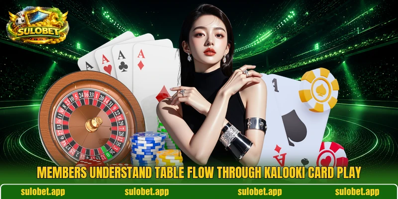 Members understand table flow through Kalooki card play