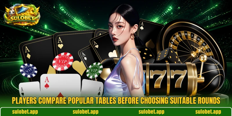 Players compare popular tables before choosing suitable rounds